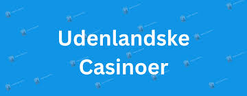 Nye Udenlandske Casinoer En Guide til de Bedste Valgmuligheder